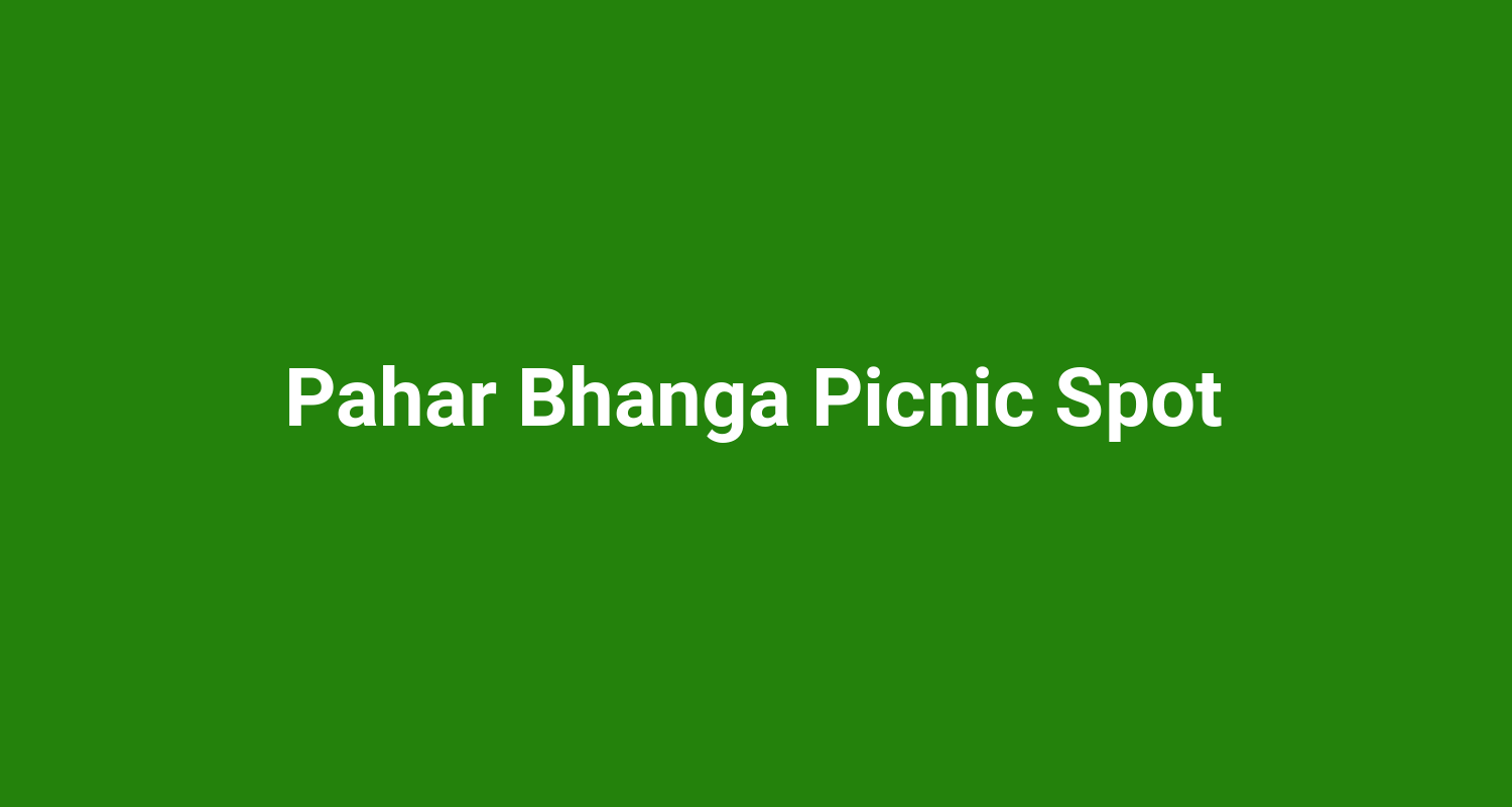 Pahar Bhanga Picnic Spot