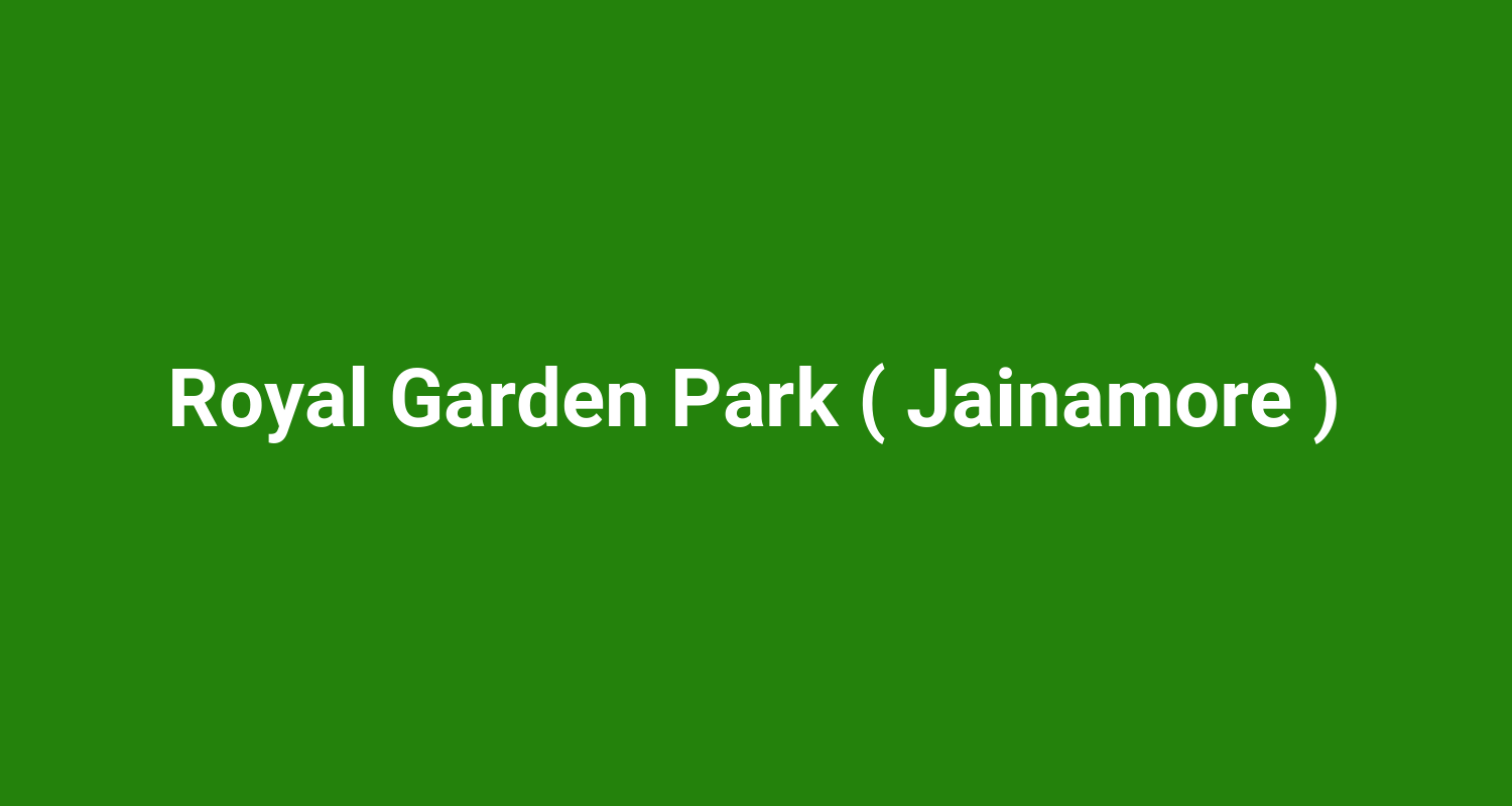 Royal Garden Park ( Jainamore )