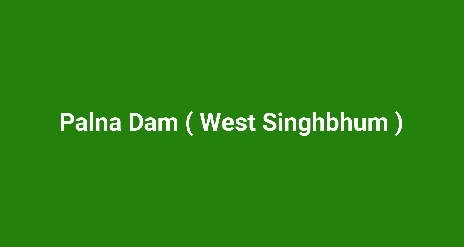 Palna Dam ( West Singhbhum )