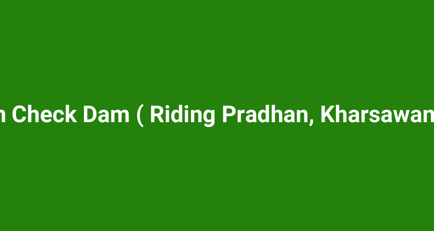 Pradhan Check Dam ( Riding Pradhan, Kharsawan Block )