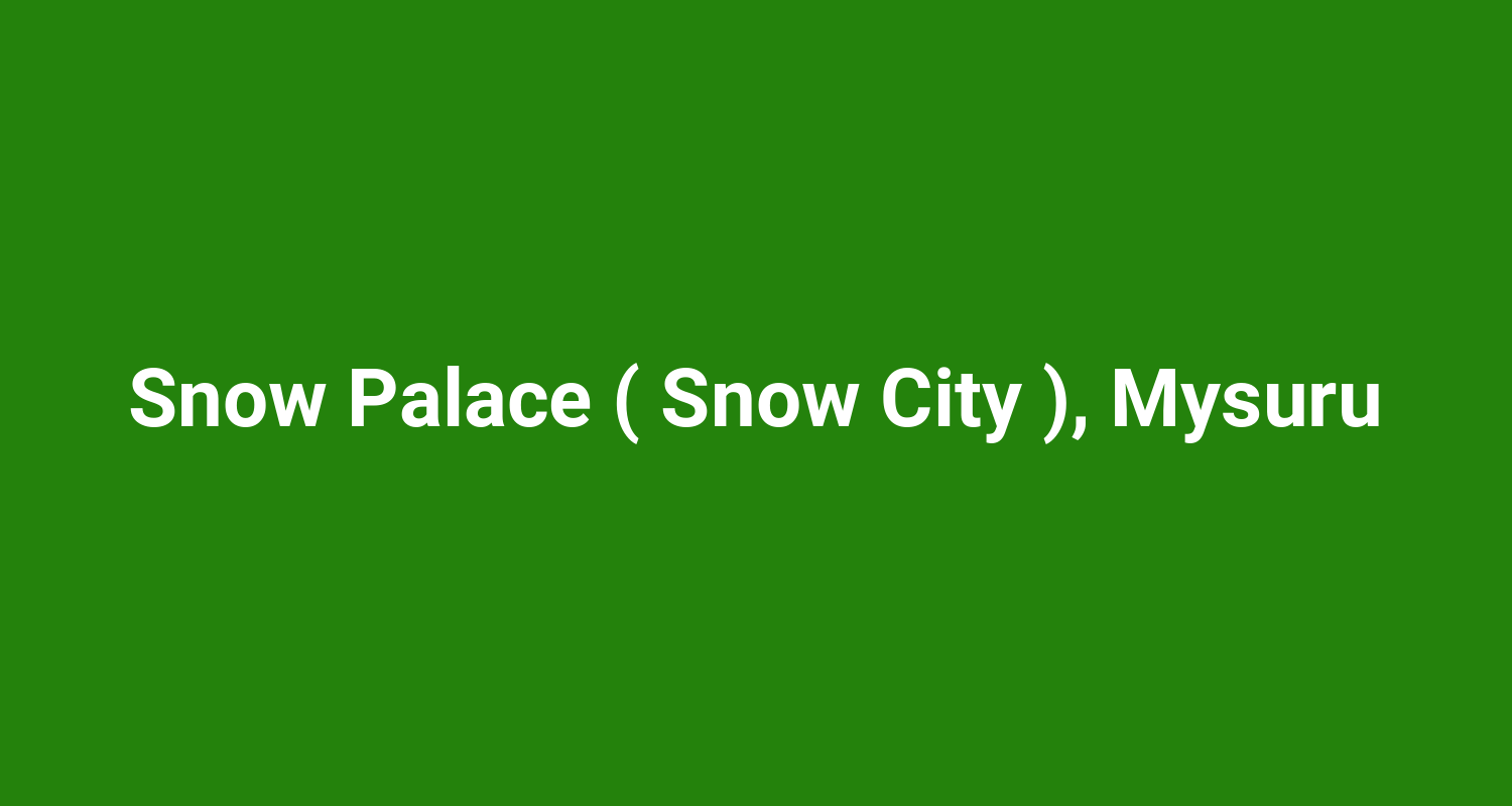 Snow Palace ( Snow City ), Mysuru