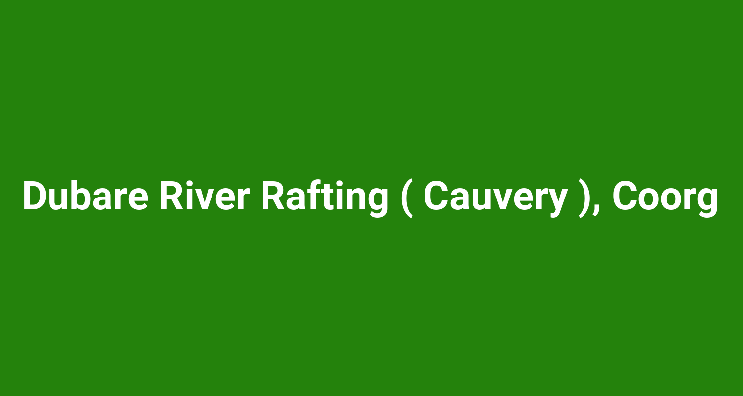 Dubare River Rafting ( Cauvery ), Coorg