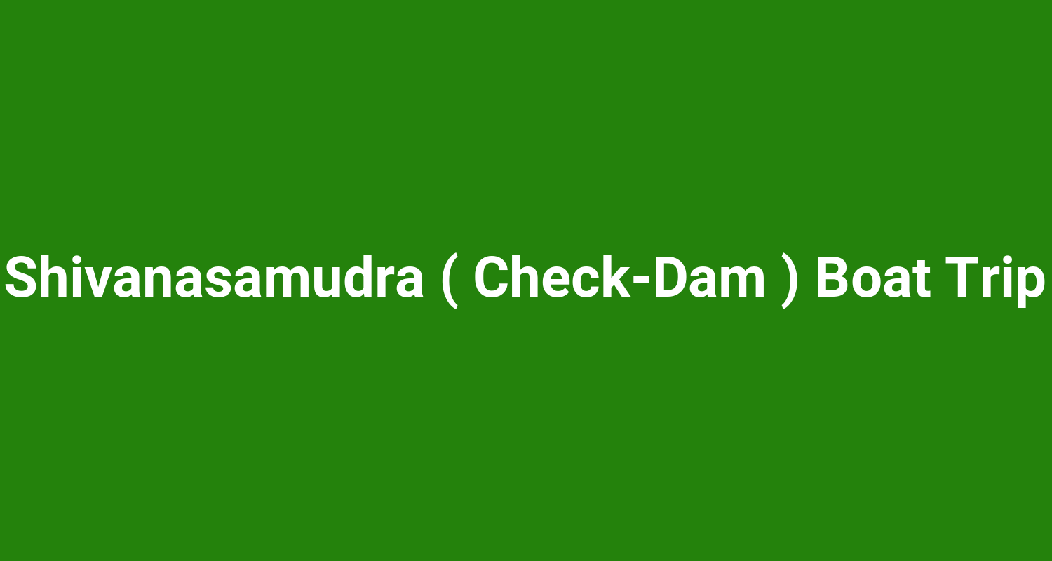 Shivanasamudra ( Check‑Dam ) Boat Trip