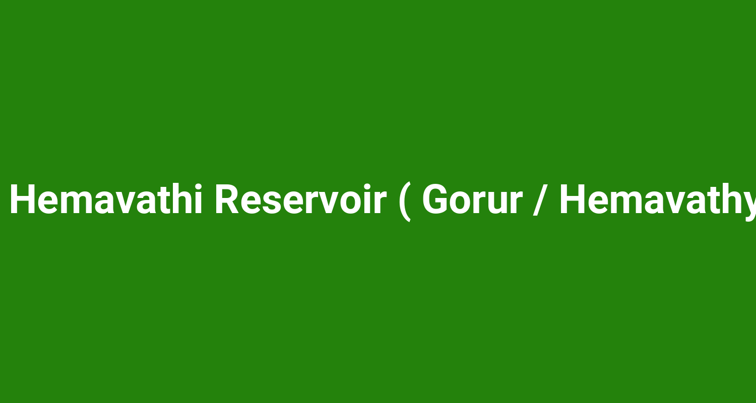 Goruru Hemavathi Reservoir ( Gorur / Hemavathy Dam )