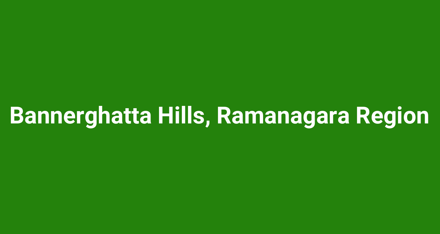Bannerghatta Hills, Ramanagara Region