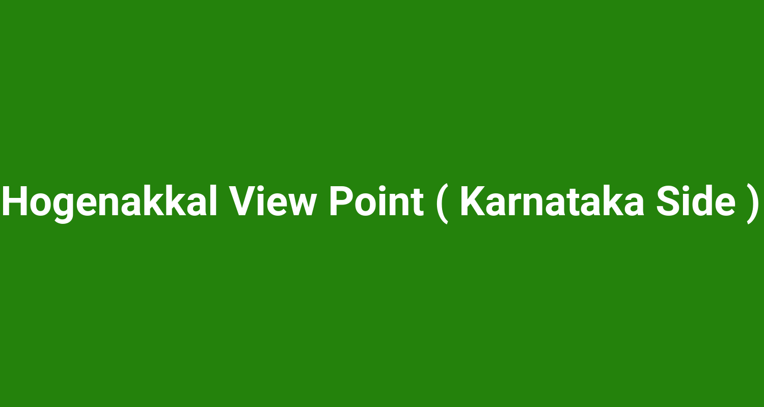 Hogenakkal View Point ( Karnataka Side )