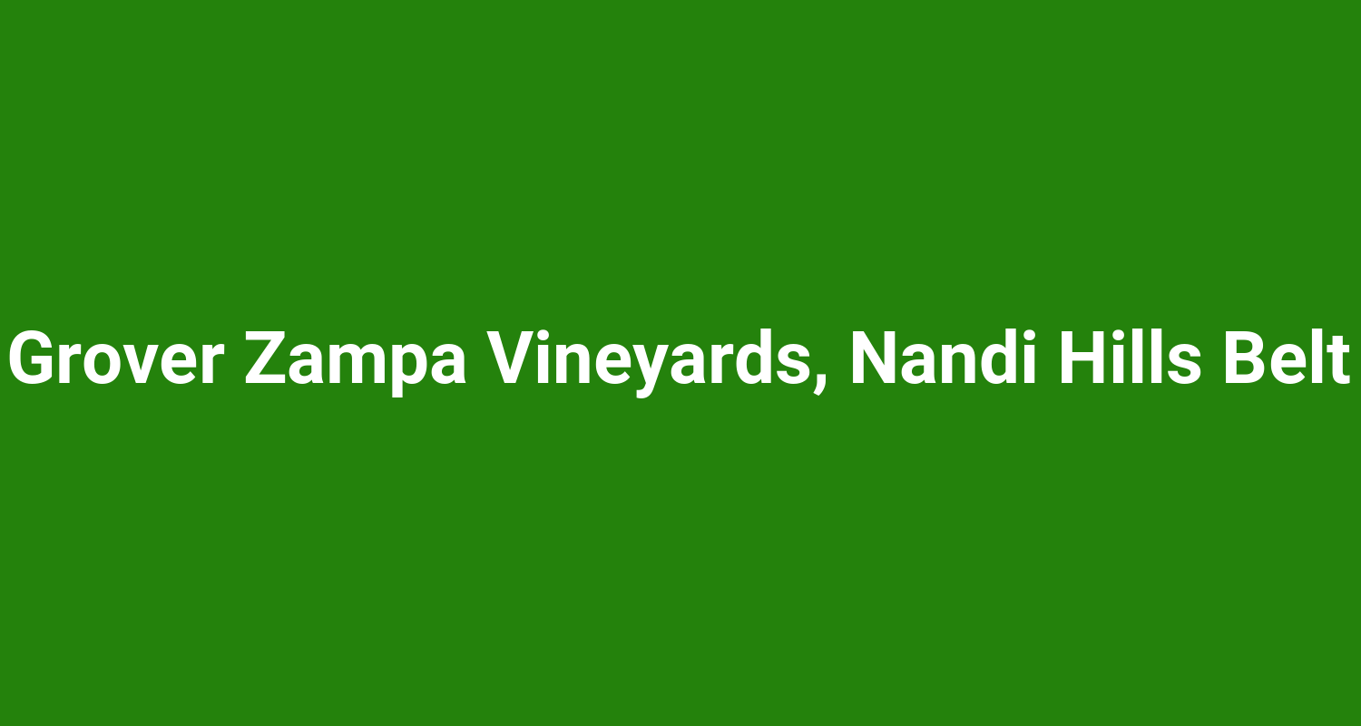 Grover Zampa Vineyards, Nandi Hills Belt