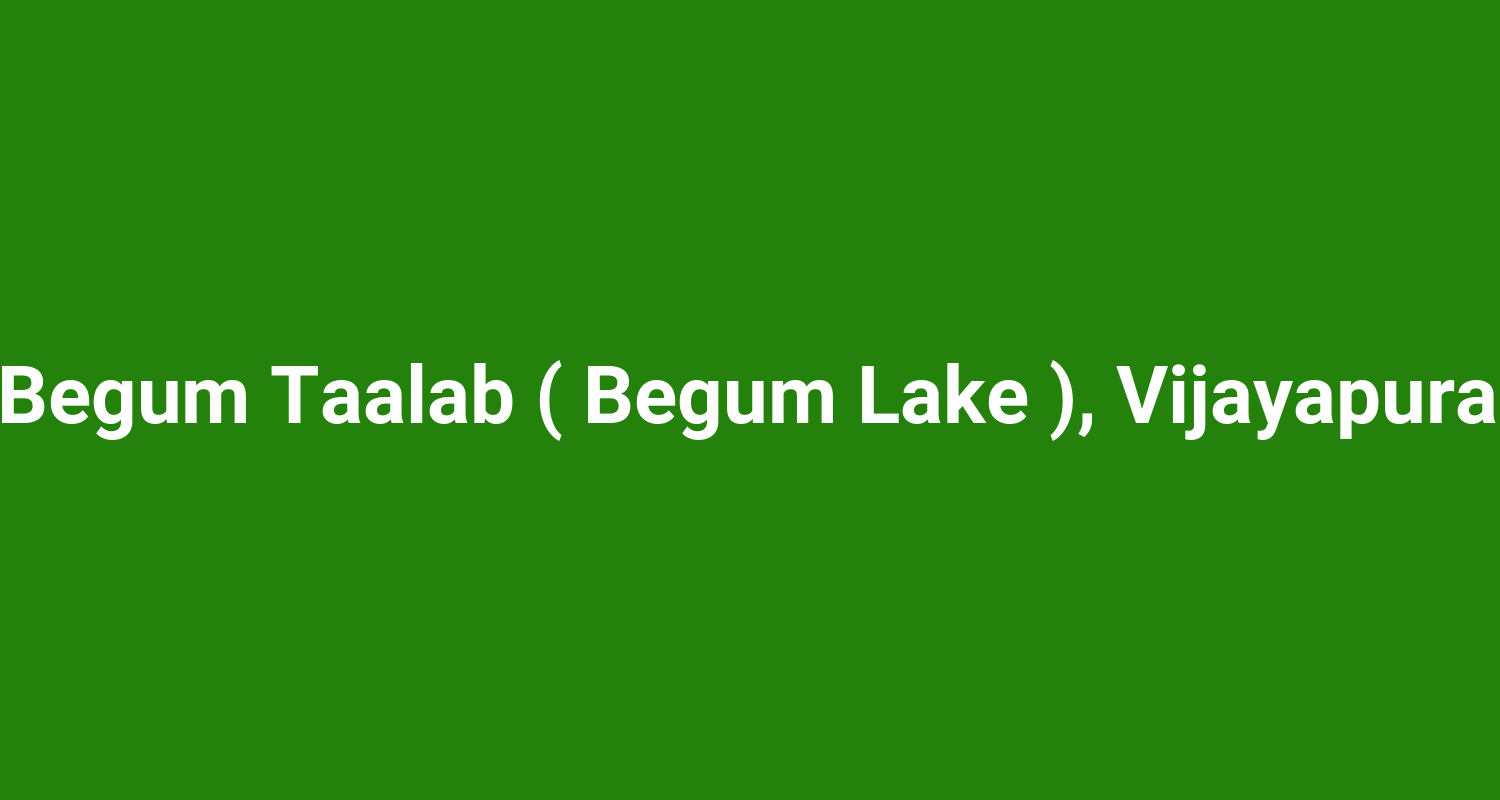 Begum Taalab ( Begum Lake ), Vijayapura