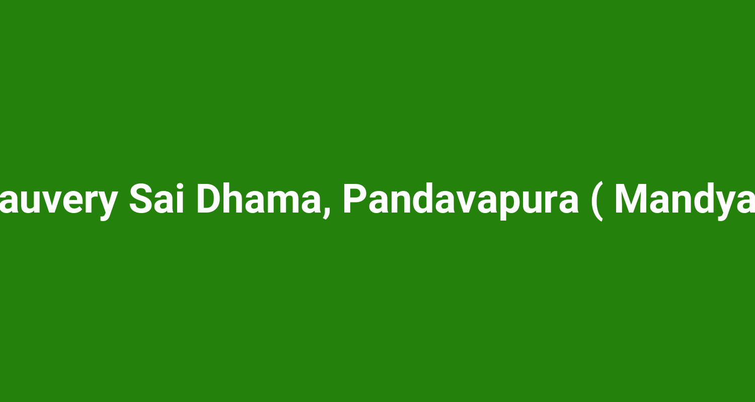 Cauvery Sai Dhama, Pandavapura ( Mandya )