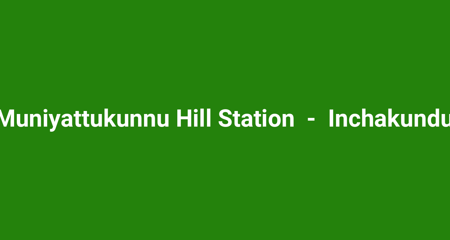 Muniyattukunnu Hill Station  -  Inchakundu