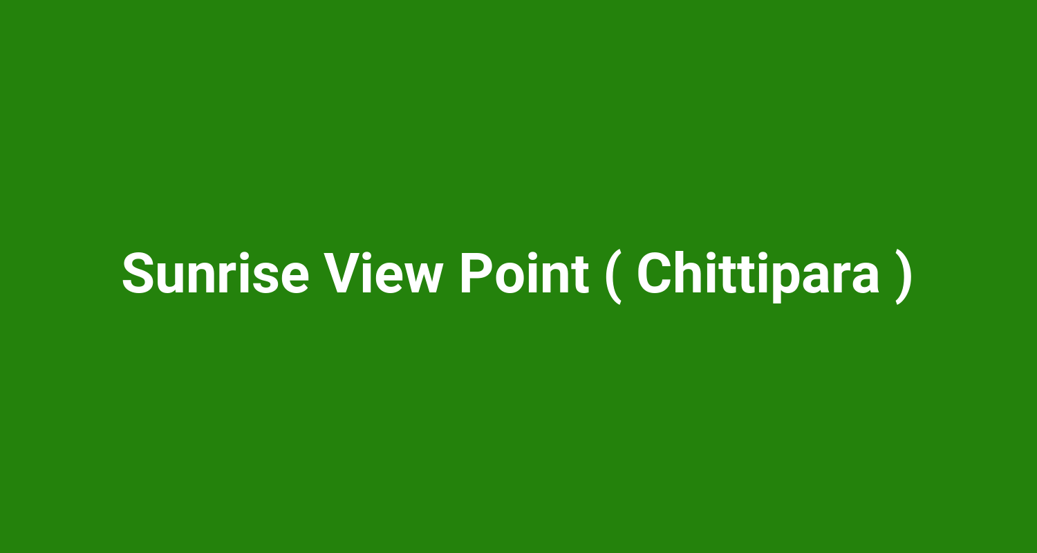 Sunrise View Point ( Chittipara )
