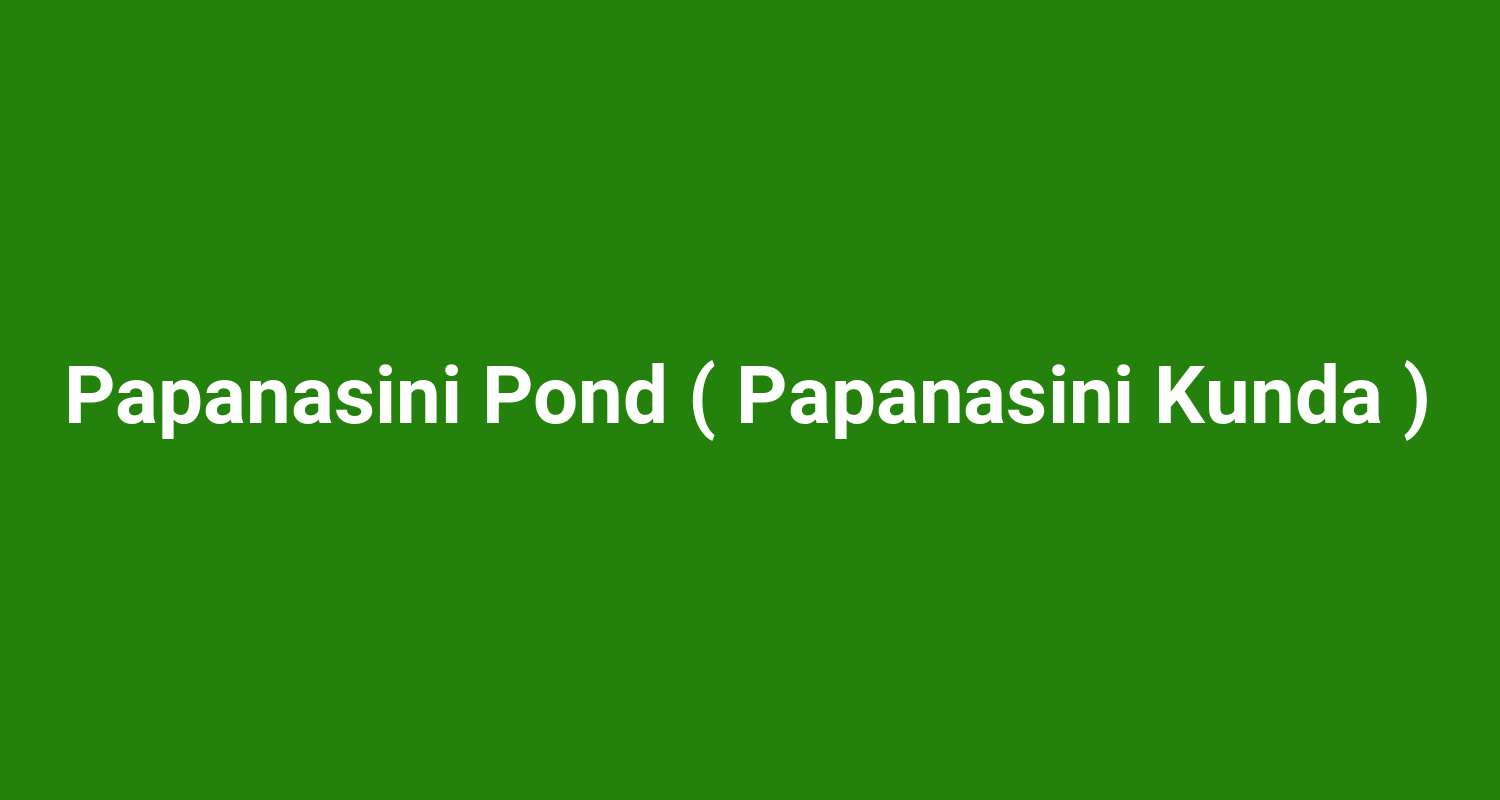 Papanasini Pond ( Papanasini Kunda )