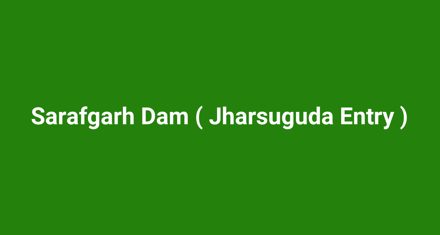 Sarafgarh Dam ( Jharsuguda Entry )