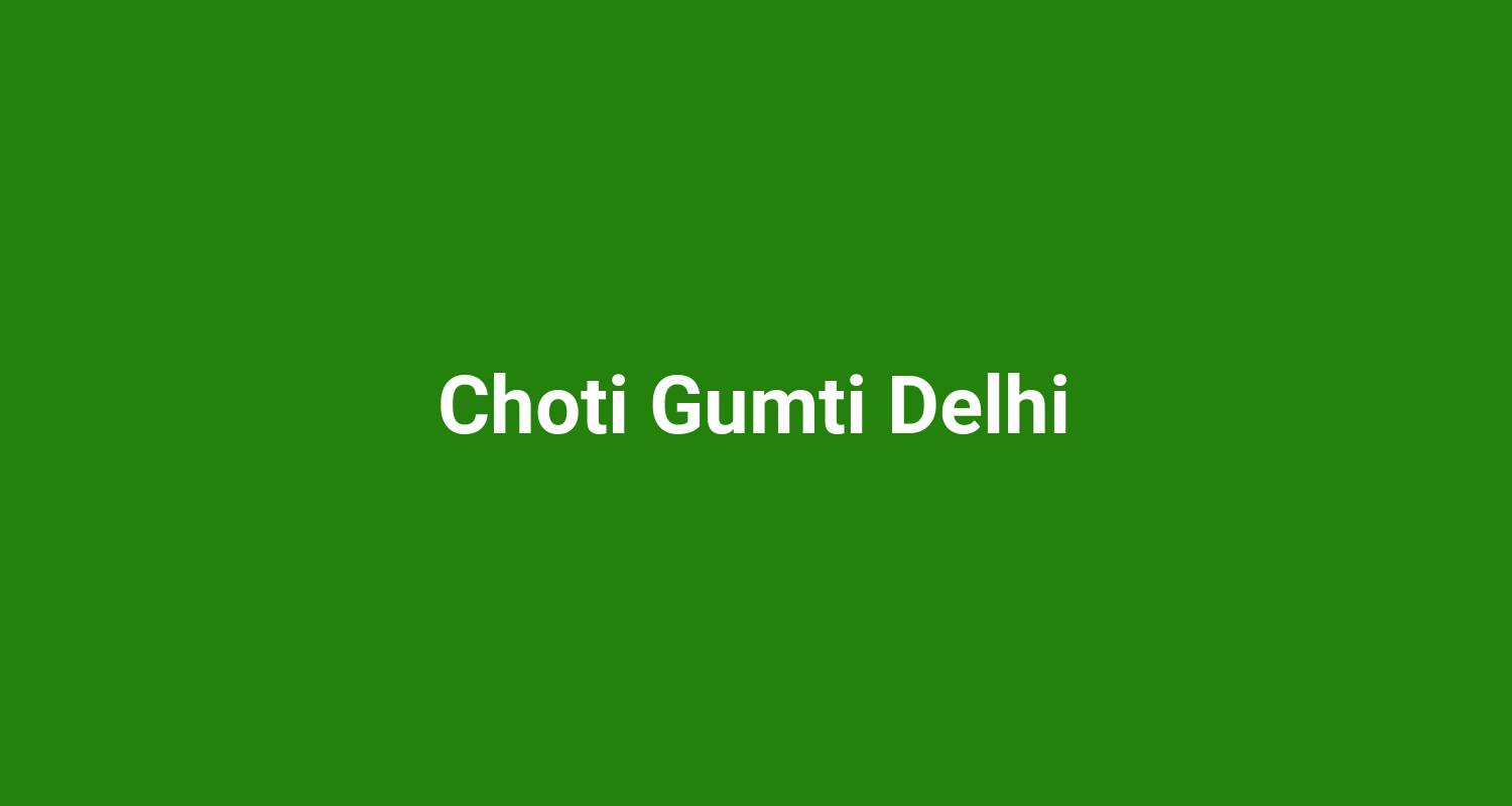 Choti Gumti Delhi