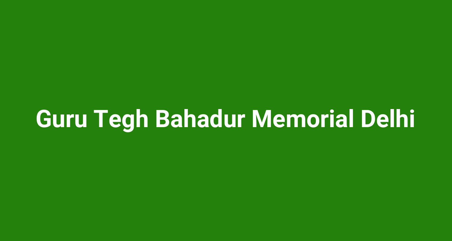 Guru Tegh Bahadur Memorial Delhi